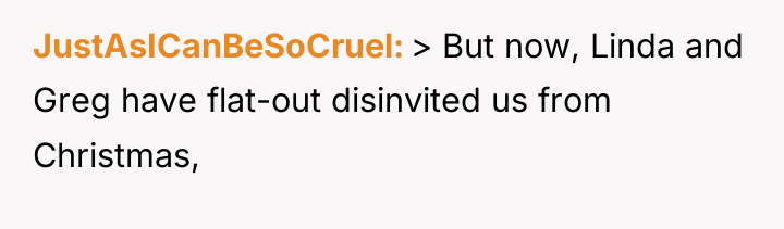 JustAsICanBeSoCruel > But now, Linda and Greg have flat-out disinvited...
