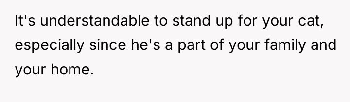 It's understandable to stand up for your cat, especially since...