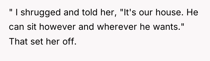 " I shrugged and told her, "It's our house. He...