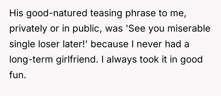 His good-natured teasing phrase to me, privately or in public,...