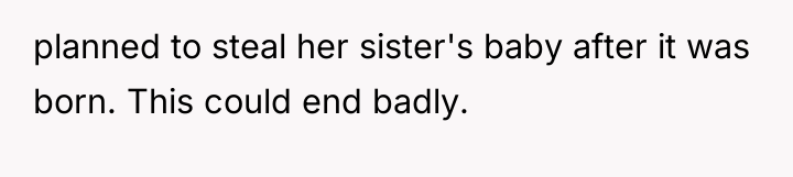 planned to steal her sister's baby after it was born....