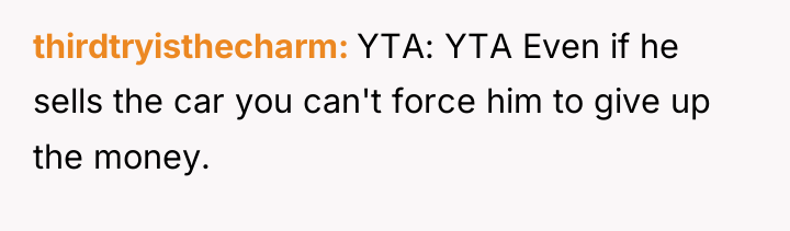 thirdtryisthecharm YTA: YTA Even if he sells the car you...