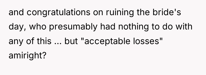 and congratulations on ruining the bride's day, who presumably had...