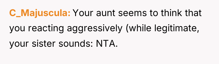 C_Majuscula Your aunt seems to think that you reacting aggressively...