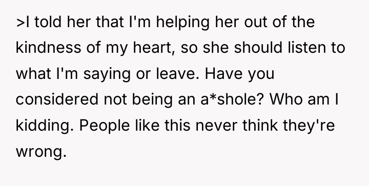 >I told her that I'm helping her out of the...