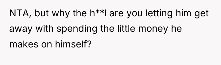 NTA, but why the h**l are you letting him get...