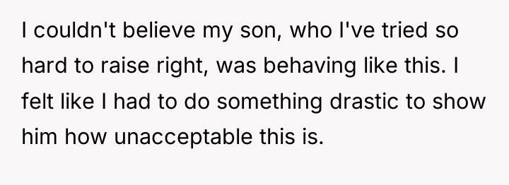 I couldn't believe my son, who I've tried so hard...