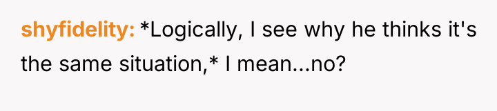 shyfidelity *Logically, I see why he thinks it's the same...