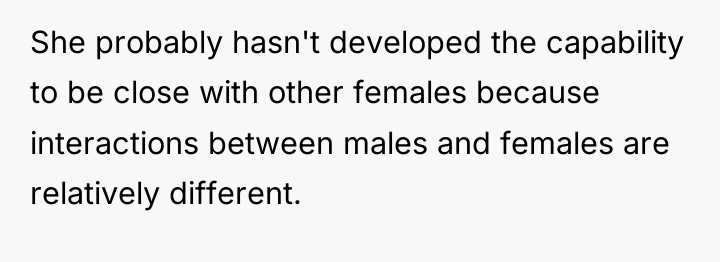 She probably hasn't developed the capability to be close with...