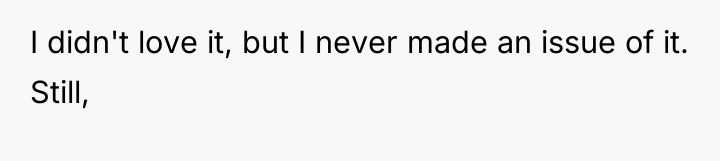 I didn't love it, but I never made an issue...