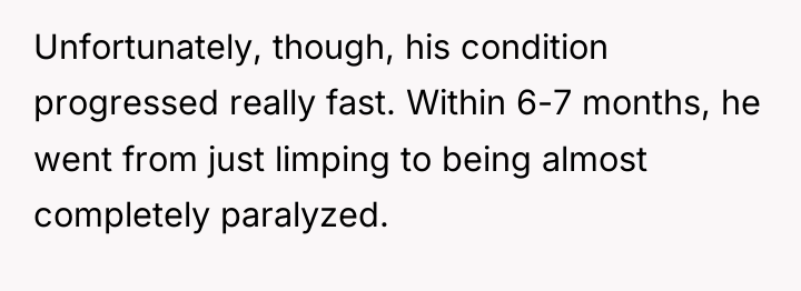 Unfortunately, though, his condition progressed really fast. Within 6-7 months,...