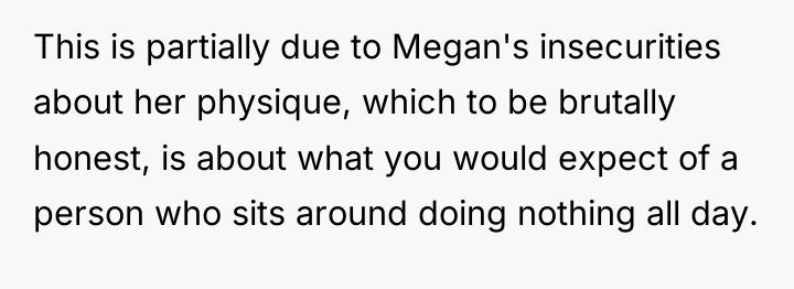 This is partially due to Megan's insecurities about her physique,...