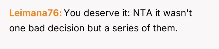 Leimana76 You deserve it: NTA it wasn't one bad decision...
