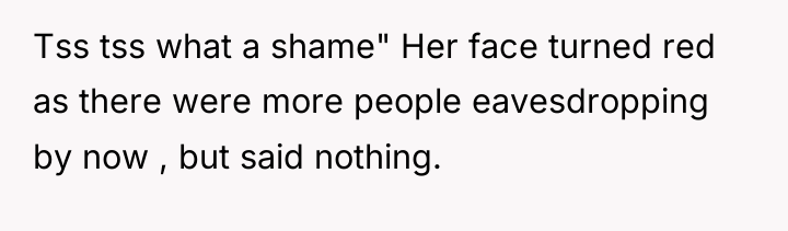 Tss tss what a shame" Her face turned red as...