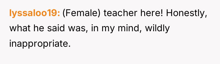 lyssaloo19 (Female) teacher here! Honestly, what he said was, in...