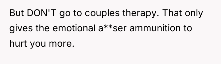 But DON'T go to couples therapy. That only gives the...