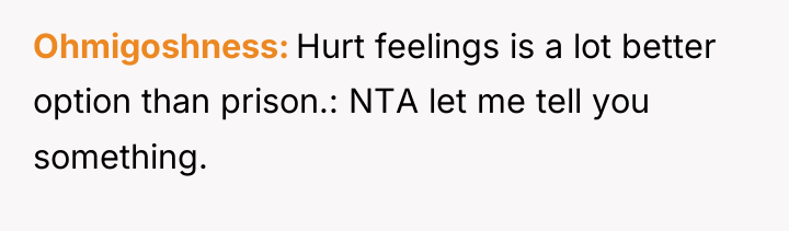 Ohmigoshness Hurt feelings is a lot better option than prison.:...
