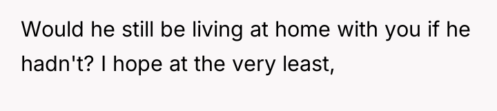 Would he still be living at home with you if...