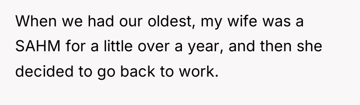 When we had our oldest, my wife was a SAHM...