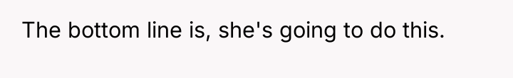 The bottom line is, she's going to do this.