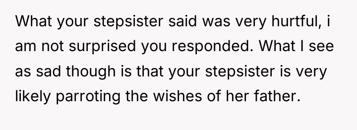 What your stepsister said was very hurtful, i am not...