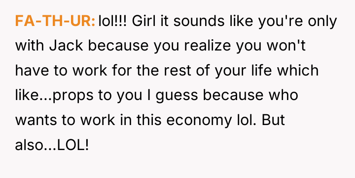 FA-TH-UR lol!!! Girl it sounds like you're only with Jack...