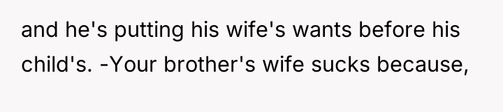 and he's putting his wife's wants before his child's. -Your...