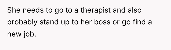 She needs to go to a therapist and also probably...