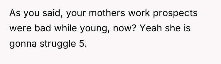 As you said, your mothers work prospects were bad while...