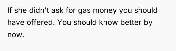 If she didn't ask for gas money you should have...