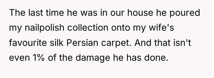 The last time he was in our house he poured...
