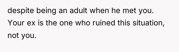 despite being an adult when he met you. Your ex...