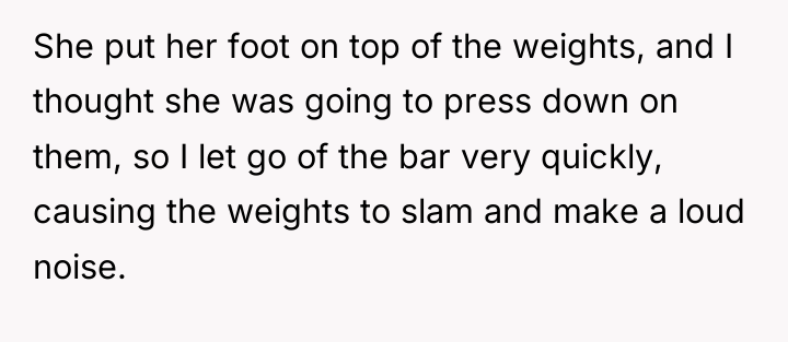 She put her foot on top of the weights, and...