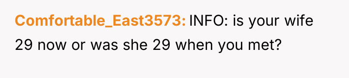 Comfortable_East3573 INFO: is your wife 29 now or was she...
