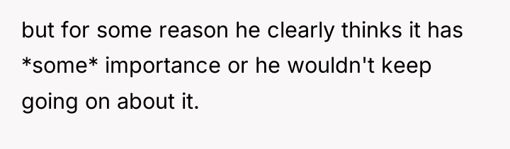 but for some reason he clearly thinks it has *some*...