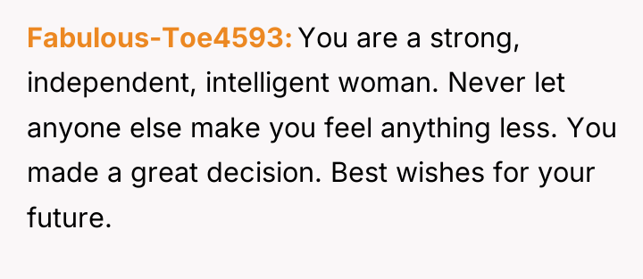Fabulous-Toe4593 You are a strong, independent, intelligent woman. Never let...