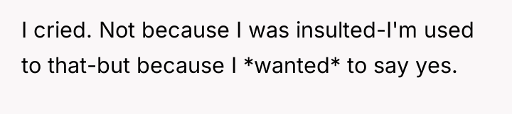 I cried. Not because I was insulted-I'm used to that-but...