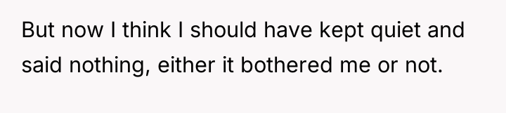 But now I think I should have kept quiet and...