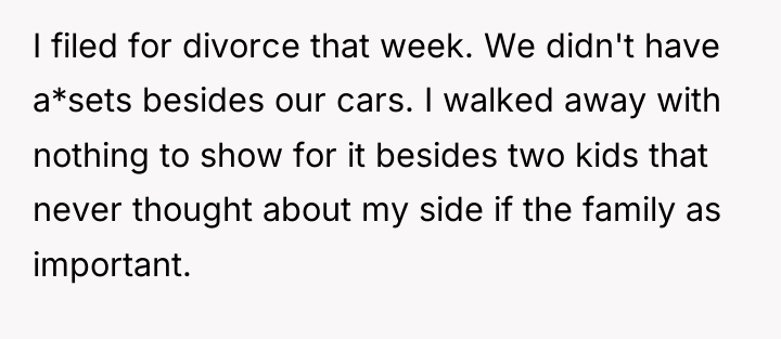 I filed for divorce that week. We didn't have a*sets...