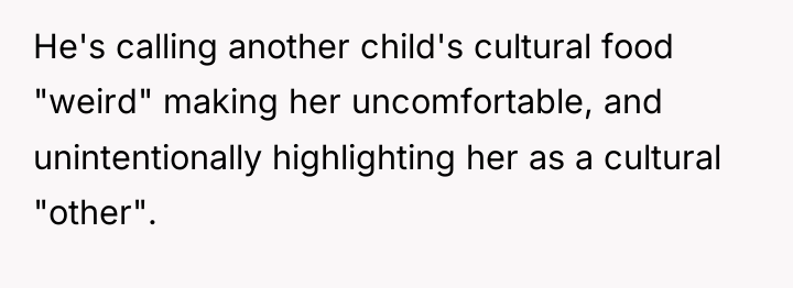 He's calling another child's cultural food "weird" making her uncomfortable,...