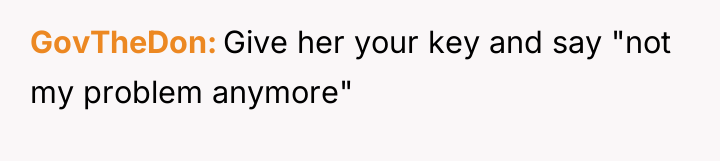 GovTheDon Give her your key and say "not my problem...