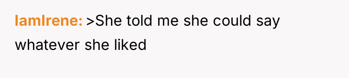 IamIrene >She told me she could say whatever she liked