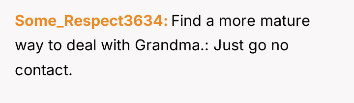 Some_Respect3634 Find a more mature way to deal with Grandma.:...