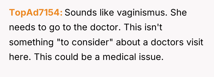 TopAd7154 Sounds like vaginismus. She needs to go to the...