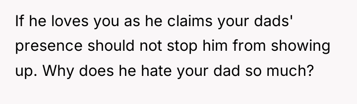 If he loves you as he claims your dads' presence...