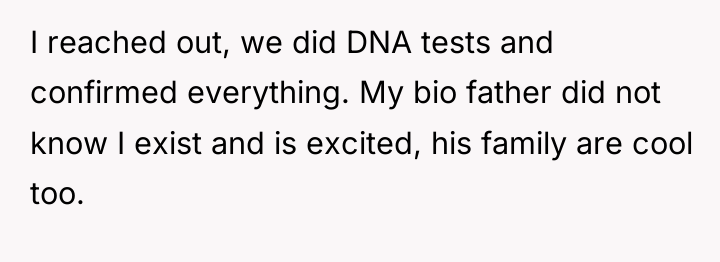 I reached out, we did DNA tests and confirmed everything....