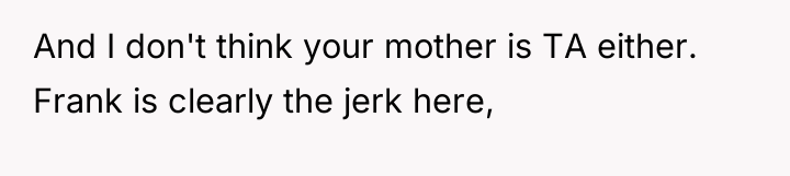 And I don't think your mother is TA either. Frank...