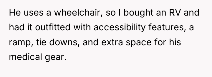 He uses a wheelchair, so I bought an RV and...
