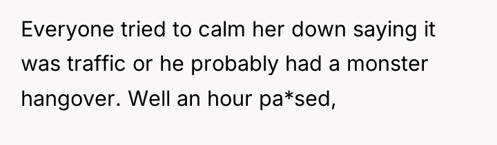 Everyone tried to calm her down saying it was traffic...