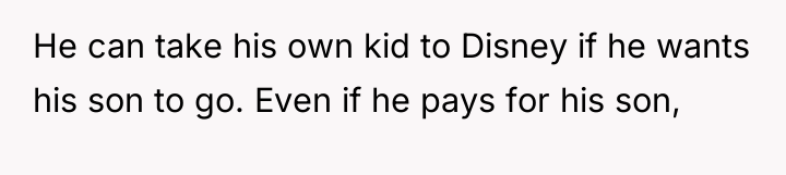 He can take his own kid to Disney if he...